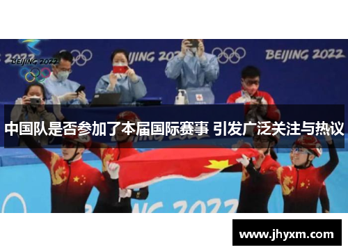 中国队是否参加了本届国际赛事 引发广泛关注与热议