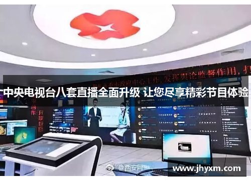 中央电视台八套直播全面升级 让您尽享精彩节目体验