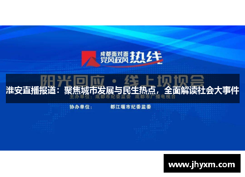 淮安直播报道：聚焦城市发展与民生热点，全面解读社会大事件